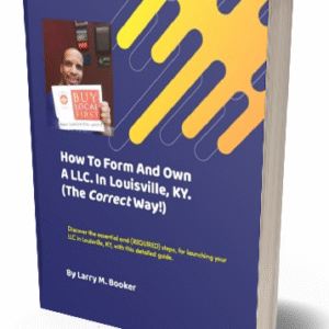How To Form And Own A LLC. In Louisville, KY. (The Correct Way!)