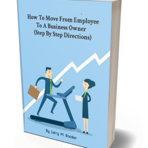 How To Move From Employee  To A Business Owner   (Step By Step Directions)